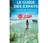 Le Guide des expats 2026 - Partir Hors de l'Europe avant la guerre - Où partir hors de France ? Quelles démarches entreprendre ?: Evitez les vraies ... îles... comme l'Ile Maurice. LA solution ?