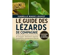 LE GUIDE DES LÉZARDS DE COMPAGNIE: Guide du débutant pour tous les lézards de compagnie : alimentation, logement, manipulation, reproduction et choix de l’espèce adaptée à votre mode de vie