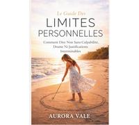 Le Guide Des Limites Personnelles: Comment Dire Non Sans Culpabilité, Drame Ni Justifications Interminables