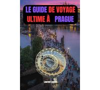 LE GUIDE DEVOYAGE ULTIME À PRAGUE: Un guide de voyage au cœur de la Bohême