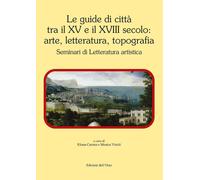 Le guide di città tra il XV e il XVIII secolo: arte, letteratura, topografia. Se