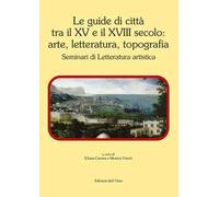 Le guide di città tra il XV e il XVIII secolo: arte, letteratura, topografia. Seminari di letteratura artistica