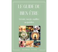 Le Guide du Bien-Être: Sérénité, énergie, équilibre au quotidien