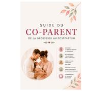 Le Guide du Co-Parent: De la grossesse au post-partum : Le guide pratique pour trouver sa place, soutenir sa partenaire et créer un lien fort avec son bébé.