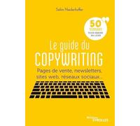 Le guide du copywriting: Pages de vente, newsletters, sites web, réseaux sociaux... 50 techniques pour vendre en ligne