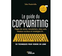 Le guide du copywriting: Pages de vente, newsletters, sites web, réseaux sociaux et stratégies IA... 50 techniques pour vendre en ligne