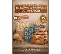 LE GUIDE DU DÉBUTANT POUR LES PATRONS DE SACS FOURRE- TOUT AU CROCHET: Apprenez les points de base, suivez des modèles étape par étape et progressez avec 15 projets de sacs pour débutants