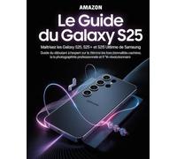 Le guide du Galaxy S25 : percer les secrets du smartphone ultime de Samsung: Maîtrisez les Galaxy S25, S25+ et S25 Ultra : Guide du débutant à l’expert sur les fonctionnalités cachées