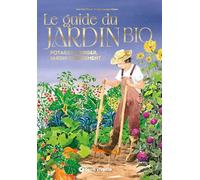 Le guide du jardin bio: Potager, verger, jardin d'ornement