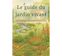 Le guide du jardin vivant: Approche permaculturelle