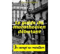 Le guide du marathonien débutant: Du canapé au marathon