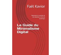 Le Guide du Minimalisme Digital: Reprendre le contrôle de son attention à l'ère du numérique