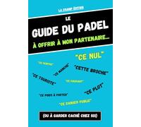 Le Guide du Padel à offrir à mon partenaire… ce nul, ce plot, ce figurant (ou à garder caché chez soi)