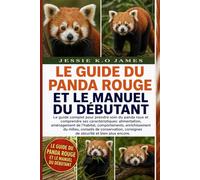 LE GUIDE DU PANDA ROUGE ET LE MANUEL DU DÉBUTANT: Le guide complet pour prendre soin du panda roux et comprendre ses caractéristiques: alimentation, ... milieu, conseils de conservation, consignes