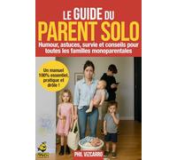 Le guide du parent solo - un manuel 100% essentiel, pratique et drôle: Humour, astuces, survie et conseils pour toutes les familles monoparentales : ... vie sociale, bien-être, réponses aux relous