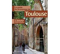 Le guide du promeneur de Toulouse: 17 itinéraires de charme par rues, chemins et traverses