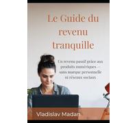 Le Guide du revenu tranquille: Un revenu passif grâce aux produits numériques - sans marque personnelle ni réseaux sociaux