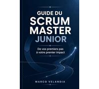 Le Guide du Scrum Master Junior: De vos premiers pas à votre premier impact