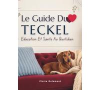 Le Guide Du Teckel: Éducation Et Santé Au Quotidien