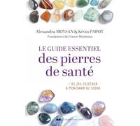 Le guide essentiel des pierres de santé: + de 250 cristaux & minéraux de soins