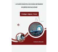 Le guide essentiel des soins infirmiers en médecine nucléaire: Protéger, Soigner, Tracer