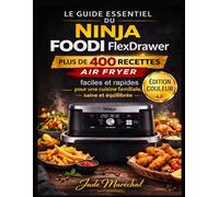 Le Guide Essentiel du Ninja Foodi FlexDrawer Air Fryer (Édition Couleur): Plus de 400 Recettes faciles et rapides pour une cuisine familiale, saine et équilibrée