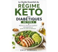 Le Guide Essentiel du Régime Keto pour Diabétiques de Type 2: Maîtrisez la cétose pour équilibrer votre glycémie et perdre du poids durablement