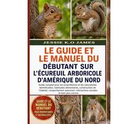 LE GUIDE ET LE MANUEL DU DÉBUTANT SUR L'ÉCUREUIL ARBORICOLE D'AMÉRIQUE DU NORD: Guide complet pour les propriétaires et les naturalistes: ... saisonnier, interactions sociales