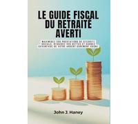 LE GUIDE FISCAL DU RETRAITÉ AVERTI: Maximisez vos prestations de sécurité sociale, réduisez vos dettes et gardez davantage de votre argent durement gagné