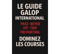 Le Guide Galop International: Les méthodes étrangères enfin expliquées et adaptées aux courses françaises