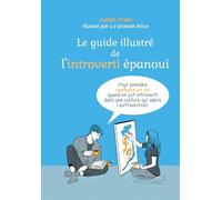 Le guide illustré de l'introverti épanoui: Pour prendre confiance en soi quand on est introverti dans une culture qui adore l'extraversion
