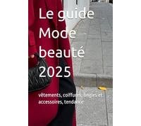Le guide Mode beauté 2025: vêtements, coiffures, ongles et accessoires, tendance