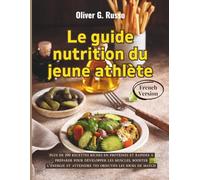 Le guide nutrition du jeune athlète: plus de 100 recettes riches en protéines et rapides à préparer pour développer les muscles, booster l’énergie et atteindre tes objectifs les jours de match