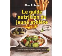 Le guide nutrition du jeune athlète: plus de 100 recettes riches en protéines et rapides à préparer pour développer les muscles, booster l’énergie et atteindre tes objectifs les jours de match