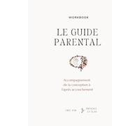 Le guide parental : Accompagnement de la conception à l'après accouchement