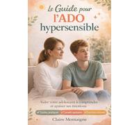 Le Guide pour l’Ado hypersensible: Comprendre ses émotions, apaiser les conflits et renforcer sa confiance - Méthode concrète pour les parents d’adolescents (11-17 ans)
