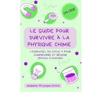 Le guide pour survivre à la physique-chimie: L'essentiel du cycle 4 pour comprendre et réussir au collège (Édition Standard)