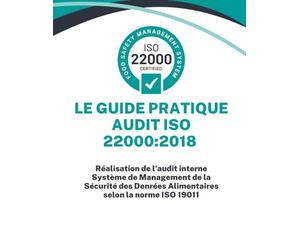 LE GUIDE PRATIQUE AUDIT SYSTEME DE MANAGEMENT DE LA SECUTITE DES DENREES ALIMENTAIRES ISO 22000:2018: Réalisation de l'audit interne Système de ... Denrées Alimentaires selon la norme ISO 19011