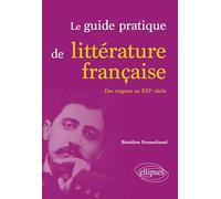 Le guide pratique de littérature française. Des origines au XXIe siècle