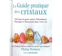 Le Guide pratique des cristaux: 101 pierres pour attirer l'abondance, l'énergie et l'harmonie dans votre vie