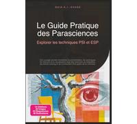 Le Guide Pratique des Parasciences: Explorer les techniques PSI et ESP
