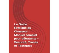 Le Guide Pratique du Chasseur : Manuel complet pour débutants - Sécurité, Traces et Tactiques