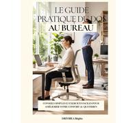 LE GUIDE PRATIQUE DU DOS AU BUREAU: Conseils simples et exercices faciles pour améliorer votre confort au quotidien