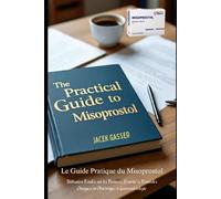 Le Guide Pratique du Misoprostol: Utilisation Fondée sur les Preuves, Sécurité et Protocoles Cliniques en Obstétrique et Gastroentérologie
