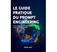 Le Guide Pratique du Prompt Engineering: Devenez expert en création de prompts efficaces pour GPT, Claude, LLaMA et autres modèles.