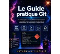Le Guide pratique Git: Un manuel pratique pour les débutants afin d'apprendre le contrôle de version, maîtriser les flux de travail git, collaborer avec des développeurs et utiliser GitHub