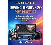 LE GUIDE RAPIDE DAVINCI RÉSOLVE 20 POUR DÉBUTANTS: Le flux de travail accéléré pour maîtriser les bases du montage vidéo