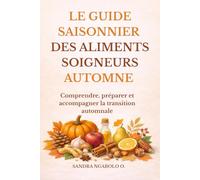 Le guide saisonnier des aliments soigneurs - Automne: Comprendre les aliments de saison pour mieux manger, renforcer son bien-être et préparer l’hiver naturellement
