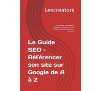 Le Guide SEO - Référencer son site sur Google de A à Z: La méthode complète pour débutants : mots-clés, contenu, backlinks, technique, YouTube, e-commerce