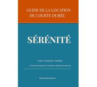 Le Guide Sérénité de la Location de Courte Durée: Vision, méthodes, repères, outils pratiques et annexes opérationnelles